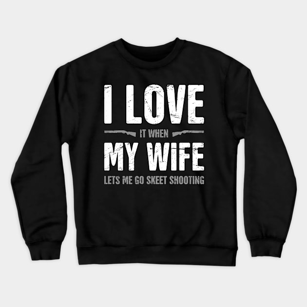 I Love My Wife - Funny Skeet Shooting Quote Crewneck Sweatshirt by Wizardmode